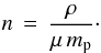 \begin{eqnarray*} n \, = \, \frac{\rho}{\mu \, m_{\rm p}}\cdot \end{eqnarray*}