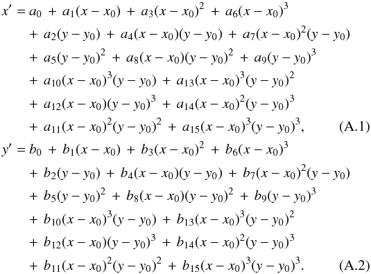 \appendix \setcounter{section}{1} \begin{align} x^\prime=&~a_0\,+\,a_1(x-x_0)\,+\,a_3(x-x_0)^2\,+\,a_6(x-x_0)^3 \nonumber \\ &+\,a_2(y-y_0)\,+\,a_4(x-x_0)(y-y_0)\,+\,a_7(x-x_0)^2(y-y_0) \nonumber \\ &+\,a_5(y-y_0)^2\,+\,a_8(x-x_0)(y-y_0)^2\,+\,a_9(y-y_0)^3 \nonumber \\ &+\,a_{10}(x-x_0)^3(y-y_0)\,+\,a_{13}(x-x_0)^3(y-y_0)^2 \nonumber \\ &+\,a_{12}(x-x_0)(y-y_0)^3\,+\,a_{14}(x-x_0)^2(y-y_0)^3 \nonumber \\ &+\,a_{11}(x-x_0)^2(y-y_0)^2\,+\,a_{15}(x-x_0)^3(y-y_0)^3, \label{eq:distortionx} \\ y^\prime=&~b_0\,+\,b_1(x-x_0)\,+\,b_3(x-x_0)^2\,+\,b_6(x-x_0)^3 \nonumber \\ &+\,b_2(y-y_0)\,+\,b_4(x-x_0)(y-y_0)\,+\,b_7(x-x_0)^2(y-y_0) \nonumber \\ &+\,b_5(y-y_0)^2\,+\,b_8(x-x_0)(y-y_0)^2\,+\,b_9(y-y_0)^3 \nonumber \\ &+\,b_{10}(x-x_0)^3(y-y_0)\,+\,b_{13}(x-x_0)^3(y-y_0)^2 \nonumber \\ &+\,b_{12}(x-x_0)(y-y_0)^3\,+\,b_{14}(x-x_0)^2(y-y_0)^3 \nonumber \\ &+\,b_{11}(x-x_0)^2(y-y_0)^2\,+\,b_{15}(x-x_0)^3(y-y_0)^3. \label{eq:distortiony} \end{align}