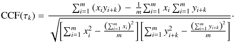\begin{eqnarray*} {\rm CCF}(\tau_k) = \frac{\sum_{i=1}^m \left( x_i y_{i+k} \right) \, - \, \frac{1}{m}{\sum_{i=1}^m x_i \sum_{i=1}^m y_{i+k}}} {\sqrt{\left[ \sum_{i=1}^m x_i^2 - \frac{\left(\sum_{i=1}^m x_i \right)^2}{m} \right] \left[ \sum_{i=1}^m y_{i+k}^2 - \frac{\left( \sum_{i=1}^m y_{i+k} \right)^2}{m} \right]}}\cdot \end{eqnarray*}