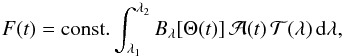 \begin{eqnarray*} F(t) = {\rm const.} \int_{\lambda_1}^{\lambda_2} B_\lambda[\Theta(t)] \, {\cal A}(t) \, \cal{T}(\lambda) \, {\rm d}\lambda, \end{eqnarray*}