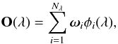 \begin{equation} \textbf{O}(\lambda)=\sum_{i=1}^{N_{\lambda}} \boldsymbol\omega_i\phi_i (\lambda), \label{eq5} \end{equation}