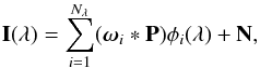 \begin{equation} \textbf{I}(\lambda)=\sum_{i=1}^{N_{\lambda}} (\boldsymbol\omega_i \ast \textbf{P})\phi_i (\lambda)+\textbf{N}, \label{eq6} \end{equation}