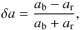 \begin{equation} \delta a=\frac{a_{\rm b}-a_{\rm r}}{a_{\rm b}+a_{\rm r}} , \end{equation}