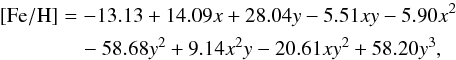 \begin{eqnarray} [{\rm Fe/H}] &=& -13.13 + 14.09x + 28.04y - 5.51xy -5.90x^2 \nonumber \\ &&\quad - 58.68y^2 + 9.14x^2y - 20.61xy^2 + 58.20y^3, \end{eqnarray}