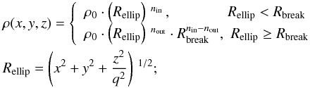 \begin{eqnarray} &&\rho(x,y,z) = \left\{ \begin{array}{ll} \rho_0\cdot \left(R_{\rm ellip}\right)\, ^{n_{\rm in}}\,, \, \, \, \, \, \, \, \, \, \, \, \, \, \, \, \, \, \, \, \, \, \, \, R_{\rm ellip}<R_{\rm break} \label{eq:simplebroken} \\ \rho_0\cdot \left(R_{\rm ellip}\right)\, ^{n_{\rm out}} \cdot R_{\rm break}^{n_{\rm in}-n_{\rm out}} , \, \, R_{\rm ellip}\geq R_{\rm break} \end{array} \right. \\ &&R_{\rm ellip} = \left(x^2 + y^2 + \frac{z^2}{q^2}\right)\, ^{1/2} ; \notag \end{eqnarray}