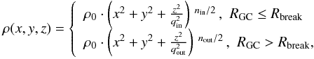\begin{eqnarray} \rho(x,y,z)=\left\{ \begin{array}{ll} \rho_0\cdot \left(x^2 + y^2 + \frac{z^2}{q^2_{\rm in}}\right)\, ^{n_{\rm in}/2}\,, \, \, R_{\rm GC}\leq R_{\rm break} \label{eq:broken} \\ \rho_0\cdot \left(x^2 + y^2 + \frac{z^2}{q^2_{\rm out}}\right)\, ^{n_{\rm out}/2}\,, \, \, R_{\rm GC}>R_{\rm break} , \notag \end{array} \right. \\ \end{eqnarray}