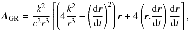 \begin{equation} \vec{A}_{\rm GR}= \frac{k^2}{c^2r^3}\left[\left(4\frac{k^2}{r^3}-\left(\frac{{\rm d}\vec{r}}{{\rm d}t}\right)^2\right)\vec{r}+4\left(\vec{r}.\frac{{\rm d}\vec{r}}{{\rm d}t}\right)\frac{{\rm d}\vec{r}}{{\rm d}t}\right], \end{equation}