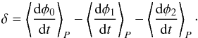 \begin{equation} \delta = \left< \dfrac{{\rm d}\phi_{0}}{{\rm d}t}\right>_{P} - \left<\dfrac{{\rm d}\phi_{1}}{{\rm d}t}\right>_{P} - \left<\dfrac{{\rm d}\phi_{2}}{{\rm d}t}\right>_{P}\cdot \label{e:totalphase} \end{equation}