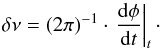 \begin{equation} \delta\nu = (2\pi)^{-1}\cdot \left.\dfrac{{\rm d}\phi}{{\rm d}t}\right\vert_{t}\cdot \label{e:nosplit} \end{equation}