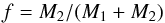 \begin{equation} \label{eq:1} f = M_2/(M_1+M_2) \end{equation}
