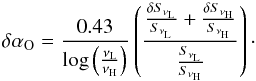 \begin{equation} \delta \alpha_{\rm O} = \frac{0.43}{\log \left({\frac{\nu_{\rm L}}{\nu_{\rm H}}}\right)} \left(\frac{\frac{\delta S_{\nu_{\rm L}}}{S_{\nu_{\rm L}}} + \frac{\delta S_{\nu_{\rm H}}}{S_{\nu_{\rm H}}}}{\frac{S_{\nu_{\rm L}}}{S_{\nu_{\rm H}}}}\right)\cdot \end{equation}