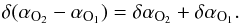 \begin{equation} \delta (\alpha_{{\rm O}_2} - \alpha_{{\rm O}_1}) = \delta \alpha_{{\rm O}_2} + \delta \alpha_{{\rm O}_1}. \end{equation}