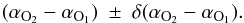 \begin{equation} (\alpha_{{\rm O}_2} - \alpha_{{\rm O}_1}) \;\pm\; \delta (\alpha_{{\rm O}_2} - \alpha_{{\rm O}_1}). \end{equation}
