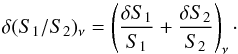 \begin{equation} \delta (S_1/S_2)_{\nu} = \left(\frac{\delta S_1}{S_1} + \frac{\delta S_2}{S_2}\right)_{\nu}\cdot \end{equation}