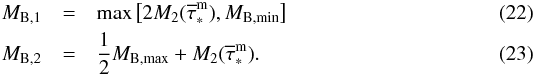 \begin{eqnarray} M_{\rm B,1}&=&\max\left[2M_2({\overline\tau}^{\rm m}_\ast),M_{\rm B,min}\right] \\ M_{\rm B,2}&=&{1\over 2} M_{\rm B,max} + M_2({\overline\tau}^{\rm m}_\ast). \end{eqnarray}