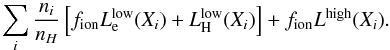 \begin{equation} \sum \limits_i {n_i\over n_H} \left[ f_{\rm ion} L^{\rm low}_{\rm e}(X_i) +L^{\rm low}_{\rm H}(X_i) \right] +f_{\rm ion} L^{\rm high}(X_i). \end{equation}