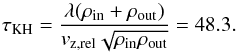 \appendix \setcounter{section}{1} \begin{equation} \tau_{\rm KH}={ \lambda (\rho_{\rm in}+\rho_{\rm out}) \over v_{\rm z,rel} \sqrt{\rho_{\rm in} \rho_{\rm out}} }=48.3. \end{equation}