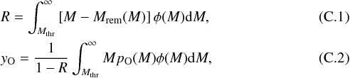 \appendix \setcounter{section}{3} \begin{eqnarray} \label{eq:r}&&R =\int_{M_{\rm thr}}^\infty \left[M-M_{\rm rem}(M)\right]\phi(M){\rm d}M, \\ \label{eq:yo}&&y_{\rm O}=\frac{1}{1-R}\int_{M_{\rm thr}}^\infty M p_{\rm O}(M)\phi(M){\rm d}M, \end{eqnarray}
