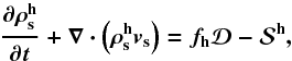 \begin{equation} {\partial \rho^{\rm h}_{\rm s} \over \partial t} + \boldmath{\nabla} \cdot \left(\rho^{\rm h}_{\rm s} \boldmath{v}_{\rm s} \right) = f_{\rm h}{\cal D} - {\cal S^{\rm h}}, \label{continstar_m} \end{equation}
