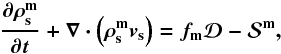 \begin{equation} {\partial \rho^{\rm m}_{\rm s} \over \partial t} + \boldmath{\nabla} \cdot \left(\rho^{\rm m}_{\rm s} \boldmath{v}_{\rm s} \right) = f_{\rm m}{\cal D} - {\cal S^{\rm m}}, \label{continstar_i} \end{equation}