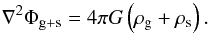 \begin{equation} \boldmath{\nabla}^2 \Phi_{\rm g+s}= 4\pi G \left(\rho_{\rm g}+\rho_{\rm s} \right). \label{poisson} \end{equation}