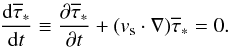\begin{equation} \label{advectTau} {{\rm d} {\overline\tau}_\ast \over {\rm d} t} \equiv { \partial {\overline\tau}_\ast \over \partial t} + (\boldmath{v}_{\rm s} \cdot \boldmath{\nabla }) {\overline\tau}_\ast =0 . \end{equation}