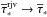 \hbox{${\overline\tau}_\ast^{\rm rjv} \rightarrow {\overline\tau}_\ast$}