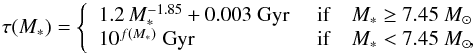 \begin{equation} \tau(M_\ast) = \left\{ \begin{array}{ll} 1.2 \, M_\ast^{-1.85} + 0.003~\mbox{Gyr}& \,\, {\rm if} \quad M_\ast \ge 7.45~M_\odot \\ 10^{f(M_\ast)}~\mbox{Gyr} & \,\, {\rm if} \quad M_\ast < 7.45~M_\odot \!, \end{array} \right. \label{starage} \end{equation}