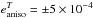 \hbox{$e_{\rm aniso}^T = \pm 5 \times 10^{-4}$}
