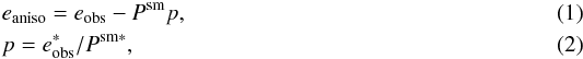 \begin{eqnarray} &&e_{\rm aniso} = e_{\rm obs} - P^{\rm sm} p, \\ &&p = e^*_{\rm obs}/P^{\rm sm*}, \end{eqnarray}