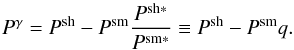 \begin{equation} P^{\gamma} = P^{\rm sh} - P^{\rm sm} \frac{P^{\rm sh*}}{P^{\rm sm*}} \equiv P^{\rm sh} - P^{\rm sm} q. \end{equation}