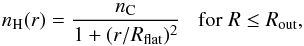 \begin{eqnarray} n_{\rm H}(r) = \frac{n_{\rm C}}{1 + (r/R_{\rm flat})^2} {\rm \;\;\; for \;} R \leq R_{\rm out}, \end{eqnarray}