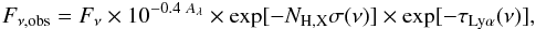\begin{eqnarray} F_{\rm \nu,obs} = F_{\nu}\times10^{-0.4~A_{\lambda} }\times\exp[-N_{\rm H,X}\sigma(\nu)]\times\exp[-\tau_{\rm Ly\alpha}(\nu)], \end{eqnarray}