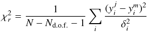 \begin{equation} \chi^2 _r= \frac{1}{N-N_{\rm d.o.f.}-1}\sum\limits_i{\frac{(y_i^j - y_i^m)^2}{\delta_i^2}} \label{eq:flux} \end{equation}