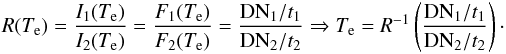 \begin{eqnarray} R(T_{\rm e}) = \frac{I_1(T_{\rm e})}{I_2(T_{\rm e})} = \frac{F_1(T_{\rm e})}{F_2(T_{\rm e})}=\frac{{\rm DN}_1/t_1}{{\rm DN}_2/t_2} \Rightarrow T_{\rm e}=R^{-1}\left(\frac{{\rm DN}_1/t_1}{{\rm DN}_2/t_2} \right) \label{eq:filtratio} \cdot \end{eqnarray}