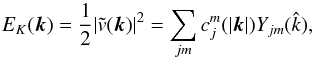 \begin{equation} E_K(\bm{k})=\frac{1}{2}|\tilde{v}(\bm{k})|^2=\sum_{jm}c_j^m(|\bm{k}|)Y_{jm}(\hat{k}), \end{equation}
