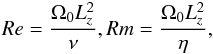 \begin{eqnarray} Re = \frac{\Omega_0 L_z^2}{\nu} , Rm = \frac{\Omega_0 L_z^2}{\eta}, \nonumber \end{eqnarray}