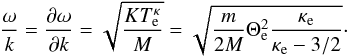 \begin{equation} \frac{\omega }{k}=\frac{\partial \omega }{\partial k}=\sqrt{\frac{ KT_{\mathrm e}^{\kappa }}{M}}=\sqrt{\frac{m}{2M}\Theta _{\mathrm e}^{2}\frac{\kappa _{\mathrm e}}{\kappa _{\mathrm e}-3/2}} \cdot \end{equation}