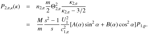 \begin{eqnarray} P_{2,\mathrm e,\kappa }(\kappa )&=&n_{2,\mathrm e}\frac{m}{2}\Theta _{2,\mathrm e}^{2}\frac{\kappa _{2,\mathrm e}}{\kappa _{2,\mathrm e}-3/2} \nonumber \\ \label{el_pressure2} &=&\frac{M}{m}\frac{s^{2}-1}{s}\frac{U_{1}^{2}}{c_{1,\mathrm e}^{2}}[A(\alpha )\sin ^{2}\alpha +B(\alpha )\cos ^{2}\alpha]P_{1,\mathrm p}. \end{eqnarray}