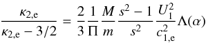 \begin{equation} \label{el_density3} \frac{\kappa _{2,\mathrm e}}{\kappa _{2,\mathrm e}-3/2}=\frac{2}{3}\frac{1}{\Pi }\frac{M}{m} \frac{s^{2}-1}{s^{2}}\frac{U_{1}^{2}}{c_{1,\mathrm e}^{2}}\Lambda(\alpha) \end{equation}