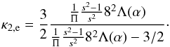 \begin{equation} \label{el_kappa} \kappa _{2,\mathrm e}=\frac{3}{2}\frac{\frac{1}{\Pi }\frac{s^{2}-1}{s^{2}} 8^{2}\Lambda (\alpha )}{\frac{1}{\Pi }\frac{s^{2}-1}{s^{2}}8^{2}\Lambda (\alpha )-3/2}\cdot \end{equation}