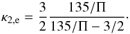 \begin{equation} \label{el_kappa3} \kappa _{2,\mathrm e}=\frac{3}{2}\frac{135/\Pi }{135/\Pi -3/2} \cdot \end{equation}