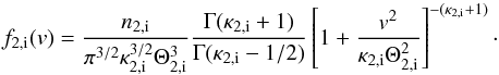 \begin{equation} f_{2,\mathrm i}(v)=\frac{n_{2,\mathrm i}}{\pi ^{3/2}\kappa _{2,\mathrm i}^{3/2}\Theta_{2,\mathrm i}^3}\frac{\Gamma (\kappa _{2,\mathrm i}+1)}{\Gamma (\kappa _{2,\mathrm i}-1/2)}\left[1+\frac{v^{2}}{\kappa _{2,\mathrm i}\Theta _{2,\mathrm i}^{2}}\right]^{-(\kappa _{2,\mathrm i}+1)} \cdot \end{equation}