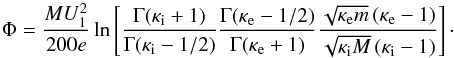 \begin{equation} \label{phi} \Phi =\frac{MU_{1}^{2}}{200e}\ln \left[\frac{\Gamma (\kappa _{\mathrm i}+1)}{\Gamma (\kappa _{\mathrm i}-1/2)}\frac{\Gamma (\kappa _{\mathrm e}-1/2)}{\Gamma (\kappa _{\mathrm e}+1)}\frac{\sqrt{\kappa_{\mathrm e}m}\left(\kappa_{\mathrm e}-1\right)}{\sqrt{\kappa_{\mathrm i}M}\left(\kappa_{\mathrm i}-1\right)} \right] \cdot \end{equation}