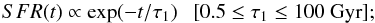 \begin{equation} {SFR(t) \propto \exp(-t/\tau_1) ~~~[0.5 \leq \tau_1 \leq 100 ~\rm{Gyr}]} ; \end{equation}