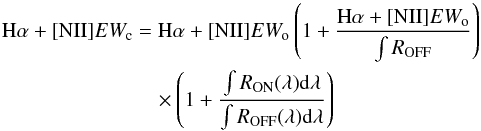 \begin{eqnarray} {\rm H}\alpha+[{\rm NII}]EW_{\rm c}&=&{\rm H}\alpha+[{\rm NII}]EW_{\rm o} \left(1+{\frac{{\rm H}\alpha+[{\rm NII}]EW_{\rm o}}{\int R_{\rm OFF}}}\right) \nonumber \\ &&\quad\times\left( 1+{\frac{\int R_{\rm ON}(\lambda){\rm d}\lambda}{\int R_{\rm OFF}(\lambda){\rm d}\lambda}}\right) \end{eqnarray}