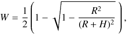 \begin{eqnarray} \label{Eq:dill_F} W=\frac{1}{2}\left(1-\sqrt{1-\frac{R^2}{(R+H)^2}}\ \right) , \end{eqnarray}