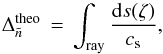 \begin{equation} \Delta_{\tilde{n}}^{\rm theo}\, =\, \int_{\rm ray} \frac{{\rm d}s(\zeta)}{c_{\rm s}}, \end{equation}