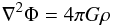 \begin{eqnarray} \nabla^2 \Phi = 4 \pi G \rho \end{eqnarray}