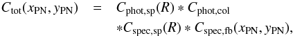 \begin{eqnarray} C_{\mathrm{tot}}(x_{\rm PN},y_{\rm PN})&=& C_{\mathrm{phot,sp}}(R)*C_{\mathrm{phot,col}} \nonumber \\ &&* C_{\mathrm{spec,sp}}(R) * C_{\mathrm{spec,fb}}(x_{\rm PN},y_{\rm PN}), \end{eqnarray}